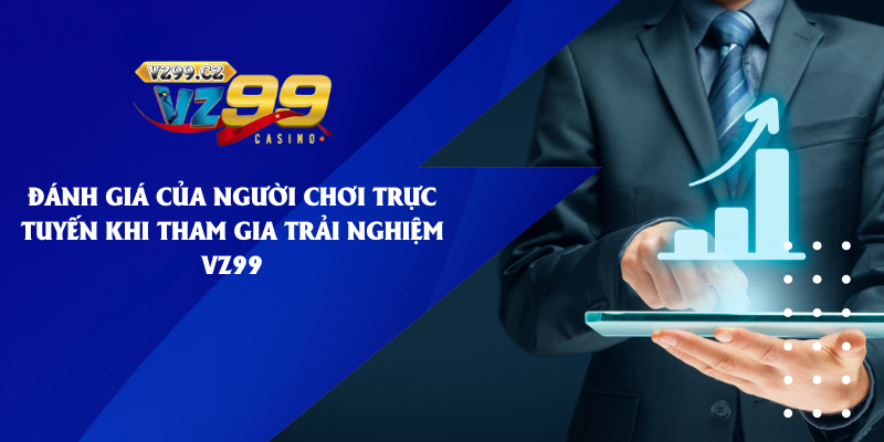 Đánh giá của người chơi trực tuyến khi tham gia trải nghiệm VZ99